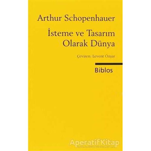 İsteme ve Tasarım Olarak Dünya - Arthur Schopenhauer - Biblos Kitabevi