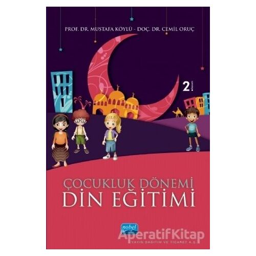 Çocukluk Dönemi Din Eğitimi - Mustafa Köylü - Nobel Akademik Yayıncılık