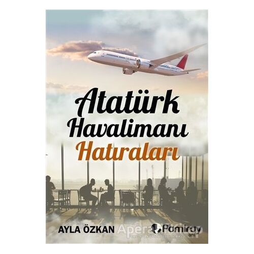 Atatürk Havalimanı Hatıraları - Ayla Özkan - Pamiray Yayınları
