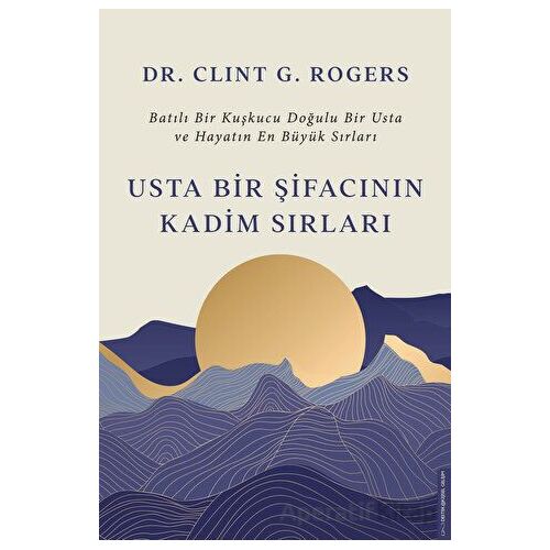 Usta Bir Şifacının Kadim Sırları - Clint G. Rogers - Destek Yayınları