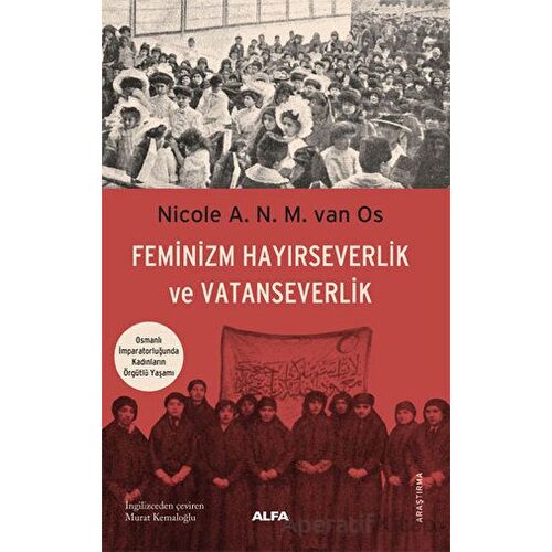 Feminizm Hayırseverlik ve Vatanseverlik- Nicole A. N. M. van Os - Alfa Yayınları