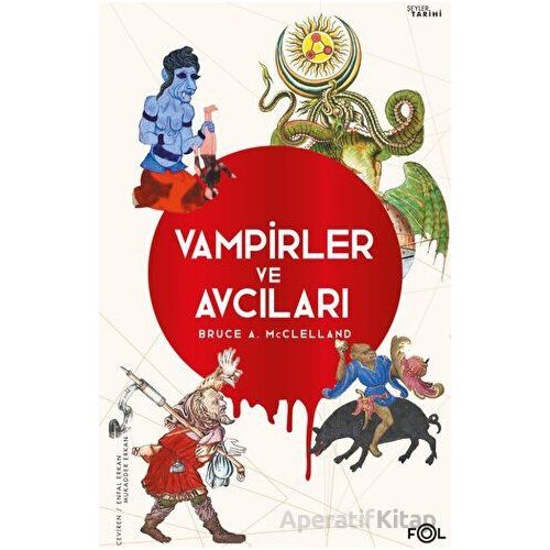 Vampirler ve Avcıları -Ölüyü Öldürmenin Kültürel Tarihi- - Bruce A. Mcclelland - Fol Kitap