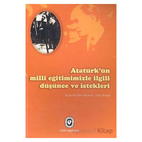 Atatürk’ün Milli Eğitimimizle İlgili Düşünce ve İstekleri - Vasfi Bingöl - Cem Yayınevi