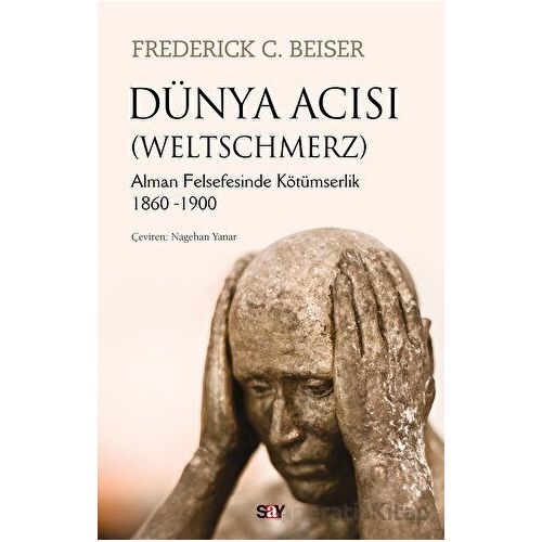 Dünya Acısı (Weltschmerz) - Frederick C. Beiser - Say Yayınları