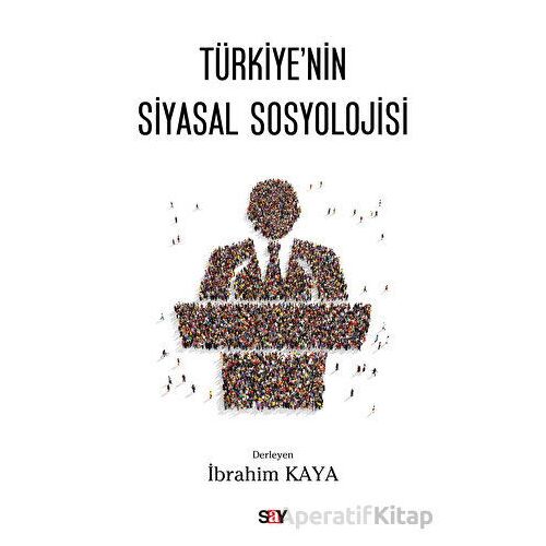 Tu¨rkiyenin Siyasal Sosyolojisi - İbrahim Kaya - Say Yayınları