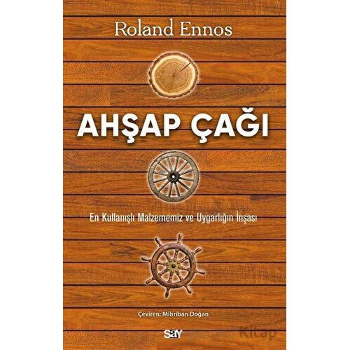 Ahşap Çağı - En Kullanışlı Malzememiz ve Uygarlığın İnşası - Roland Ennos - Say Yayınları