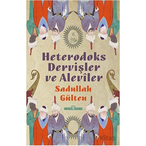 Heterodoks Dervişler ve Aleviler - Sadullah Gülten - Timaş Yayınları