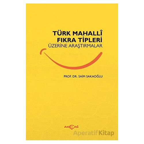 Türk Mahalli Fıkra Tipleri Üzerine Araştırmalar - Saim Sakaoğlu - Akçağ Yayınları