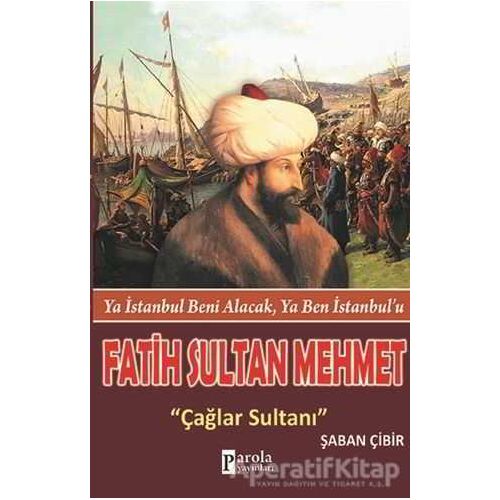 Fatih Sultan Mehmet: Çağlar Sultanı - Şaban Çibir - Parola Yayınları