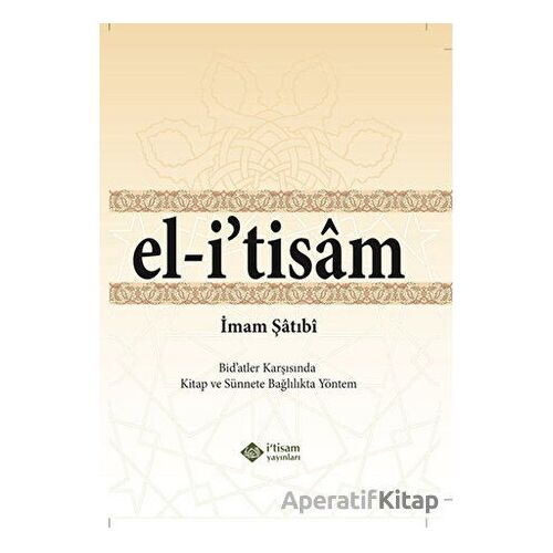 El-i tisam - Bidatler Karşısında Kitap ve Sünnete Bağlılıkta Yöntem - İmam Şatıbi - İtisam Yayınları