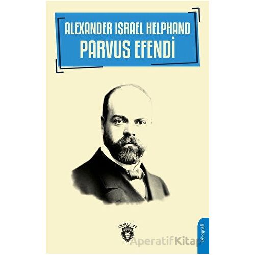 Alexander Israel Helphand - Parvus Efendi - Atılgan Muratoğlu - Dorlion Yayınları
