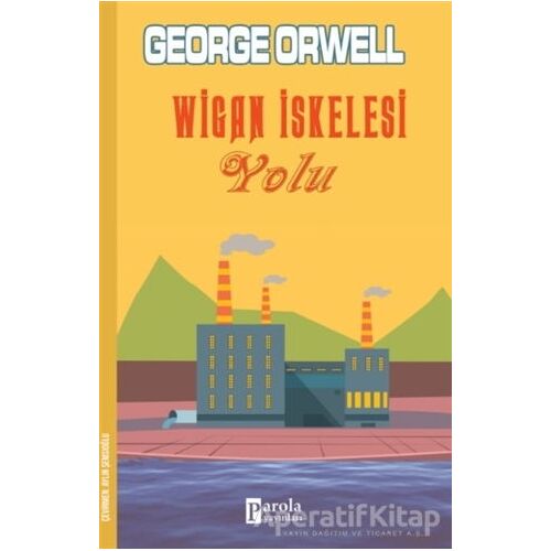 Wigan İskelesi Yolu - George Orwell - Parola Yayınları