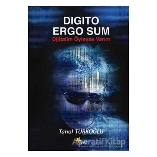 Digito Ergo Sum - Dijitalim Öyleyse Varım - Tanol Türkoğlu - Beyaz Yayınları