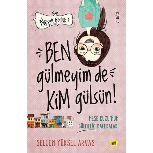 Ben Gülmeyim de Kim Gülsün! - Neşeli Günlük - Selcen Yüksel Arvas - Carpe Diem Kitapları