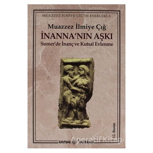 İnanna’nın Aşkı Sumer’de İnanç ve Kutsal Evlenme - Muazzez İlmiye Çığ - Kaynak Yayınları