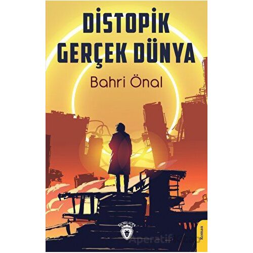 Distopik Gerçek Dünya - Bahri Önal - Dorlion Yayınları