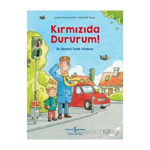 Kırmızıda Dururum! - İlk Resimli Trafik Kitabım - Lydia Hauenschild - İş Bankası Kültür Yayınları