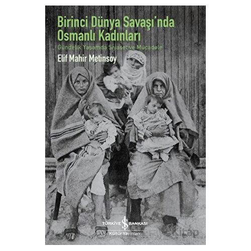 Birinci Dünya Savaşında Osmanlı Kadınları - Gündelik Yaşamda Siyaset ve Mücadele