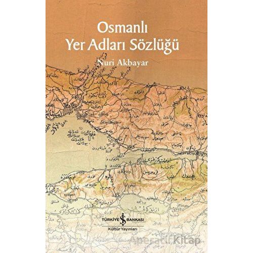 Osmanlı Yer Adları Sözlüğü - Nuri Akbayar - İş Bankası Kültür Yayınları