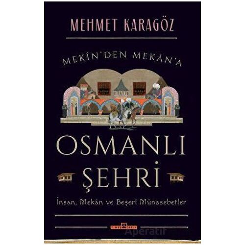 Osmanlı Şehri - İnsan, Mekan ve Beşerî Münasebetler - Mehmet Karagöz - Timaş Yayınları