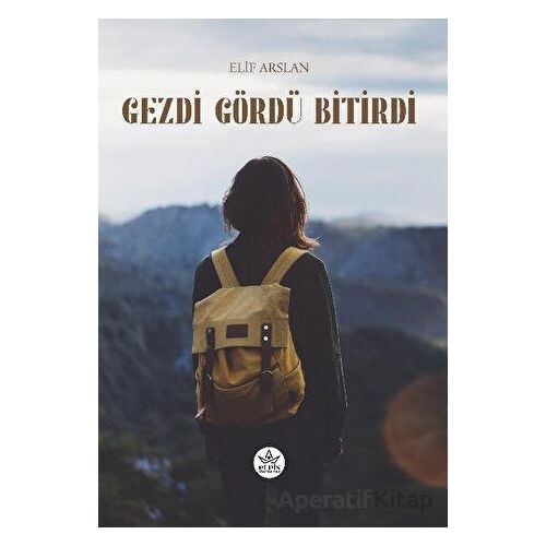 Gezdi Gördü Bitirdi - Elif Arslan - Elpis Yayınları