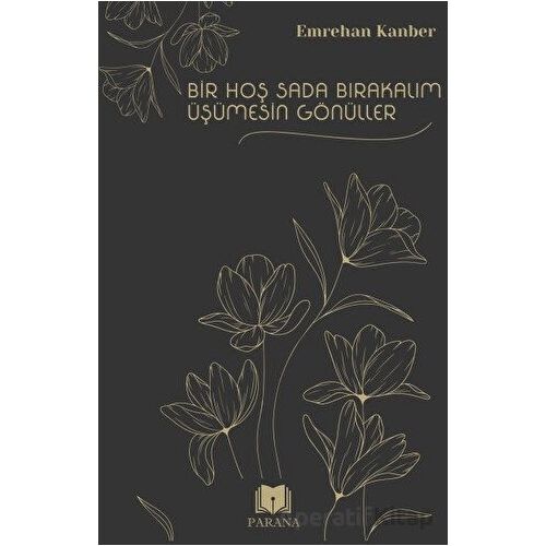 Bir Hoş Sada Bırakalım Üşümesin Gönüller - Emrehan Kanber - Parana Yayınları