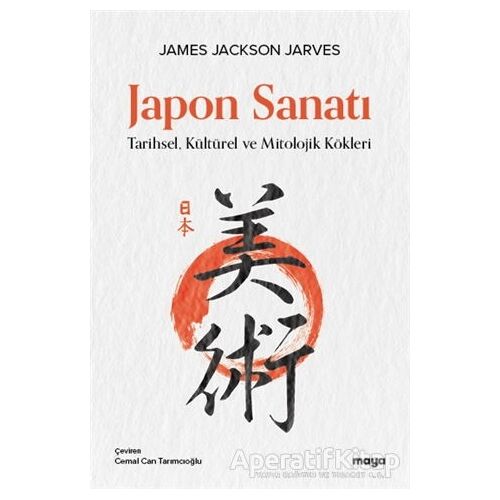 Japon Sanatı - Tarihsel, Kültürel ve Mitolojik Kökleri - James Jackson Jarves - Maya Kitap