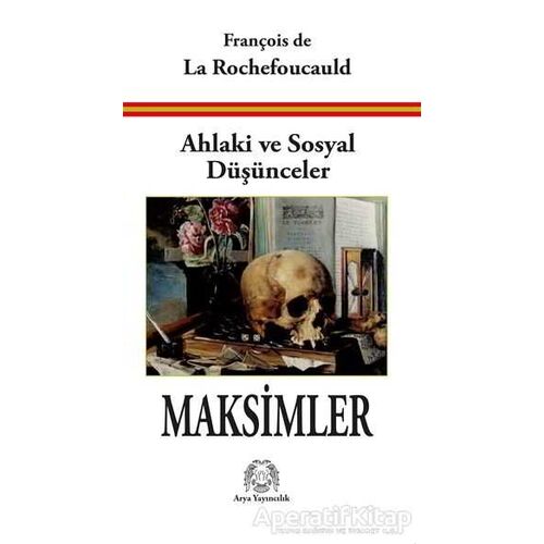 Ahlaki ve Sosyal Düşünceler Maksimler - François de La Rochefoucauld - Arya Yayıncılık