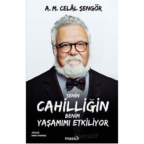 Senin Cahilliğin Benim Yaşamımı Etkiliyor - A. M. Celal Şengör - Masa Kitap