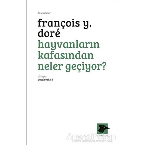 Hayvanların Kafasından Neler Geçiyor? - François Y. Dore - Alakarga Sanat Yayınları