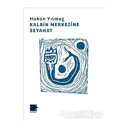 Kalbin Merkezine Seyahat - Hakan Yılmaz - Alakarga Sanat Yayınları