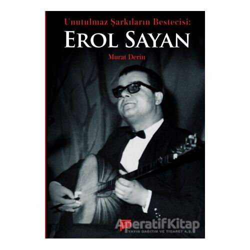 Unutulmaz Şarkıların Bestecisi Erol Sayan - Murat Derin - Pan Yayıncılık