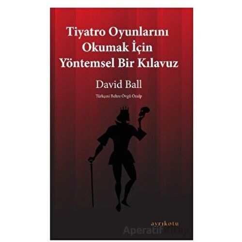Tiyatro Oyunlarını Okumak İçin Yöntemsel Bir Kılavuz - David Ball - Ayrıkotu Yayınları