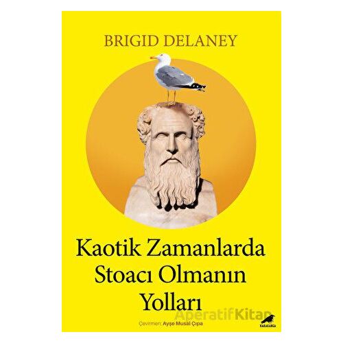 Kaotik Zamanlarda Stoacı Olmanın Yolları - Brigid Delaney - Kara Karga Yayınları