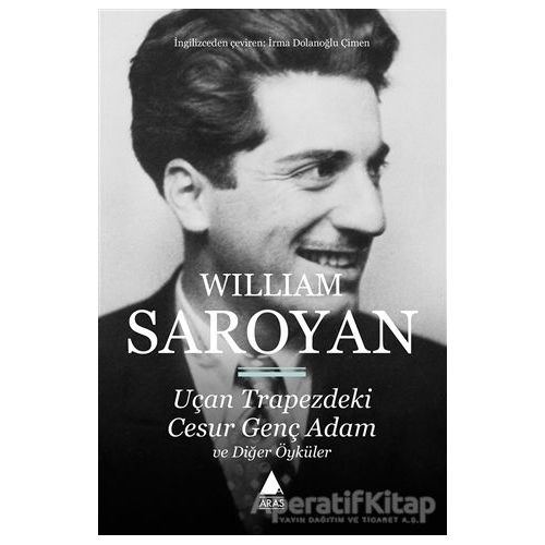 Uçan Trapezdeki Cesur Genç Adam ve Diğer Öyküler - William Saroyan - Aras Yayıncılık