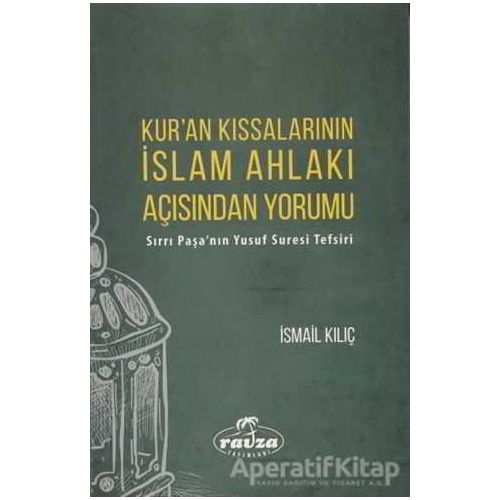 Kuran Kıssalarının İslam Ahlakı Açısından Yorumu - İsmail Kılıç - Ravza Yayınları