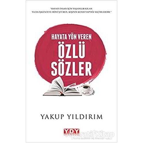 Hayata Yön Veren Özlü Sözler - Yakup Yıldırım - YDY Yayınları