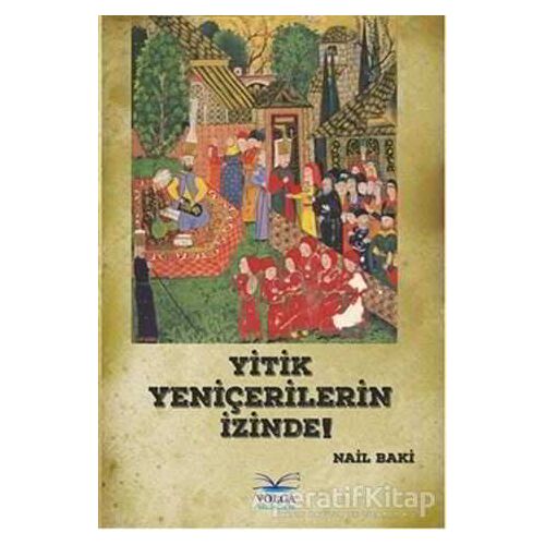 Yitik Yeniçerilerin İzinde - Nail Baki - Volga Yayıncılık