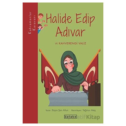Halide Edip Adıvar ve Kahverengi Valiz - Büşra Şen Altun - Ketebe Çocuk