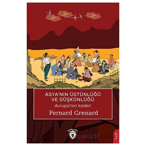Asya’nın Üstünlüğü ve Düşkünlüğü - Fernard Grenard - Dorlion Yayınları