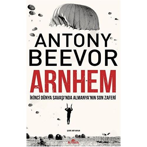 Arnhem - İkinci Dünya Savaşı’nda Almanya’nın Son Zaferi - Antony Beevor - Kronik Kitap