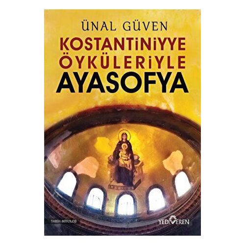 Konstantiniyye Öyküleriyle Ayasofya - Ünal Güven - Yediveren Yayınları