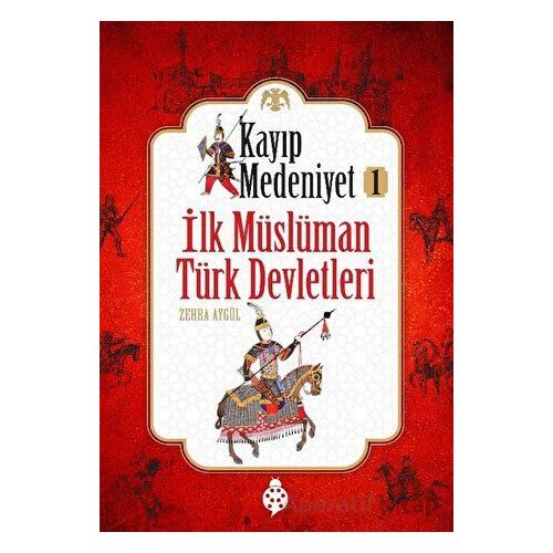 İlk Müslüman Türk Devletleri - Kayıp Medeniyet 1 - Zehra Aygül - Uğurböceği Yayınları