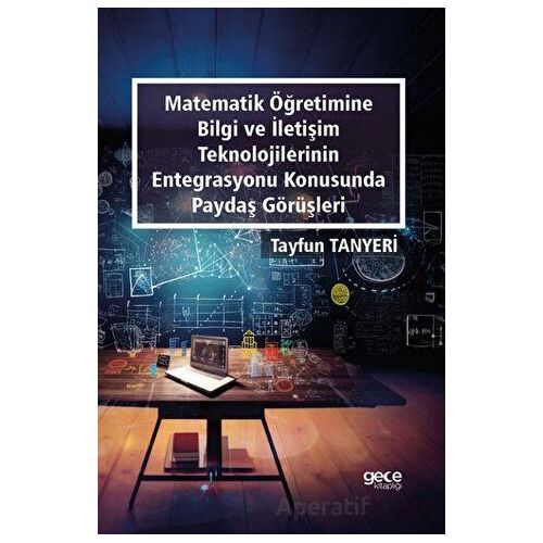 Matematik Öğretimine Bilgi ve İletişim Teknolojilerinin Entegrasyonu Konusunda Paydaş Görüşleri