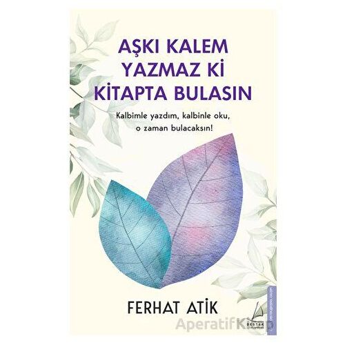 Aşkı Kalem Yazmaz ki Kitapta Bulasın - Ferhat Atik - Destek Yayınları