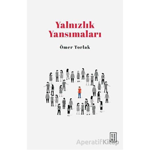 Yalnızlık Yansımaları - Ömer Torlak - Ketebe Yayınları