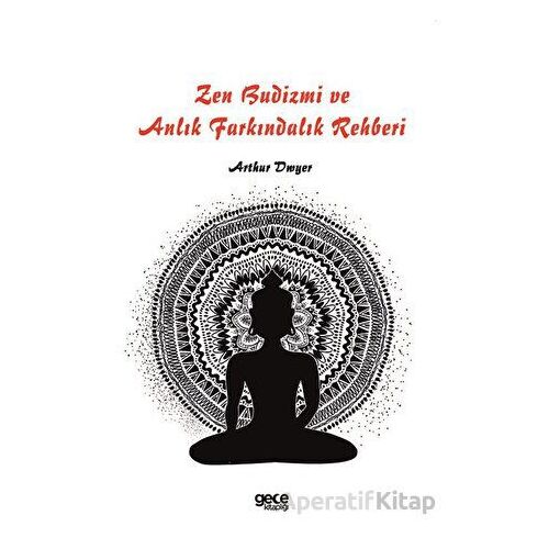 Zen Budizmi ve Anlık Farkındalık Rehberi - Arthur Dwyer - Gece Kitaplığı