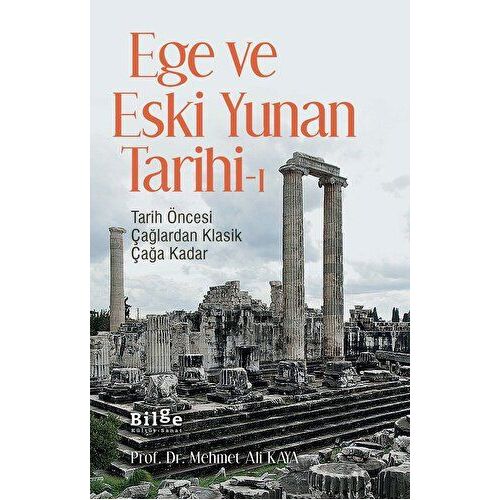 Ege ve Eski Yunan Tarihi-1 - Mehmet Ali Kaya - Bilge Kültür Sanat