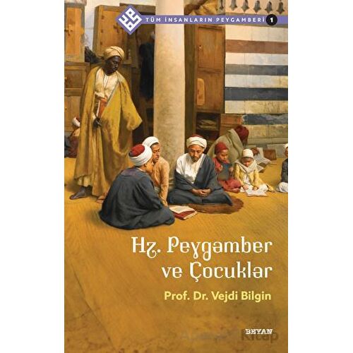 Hz. Peygamber ve Çocuklar - Tüm İnsanların Peygamberi 1 - Vejdi Bilgin - Beyan Yayınları