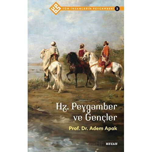 Hz. Peygamber ve Gençler - Tüm İnsanların Peygamberi 2 - Adem Apak - Beyan Yayınları